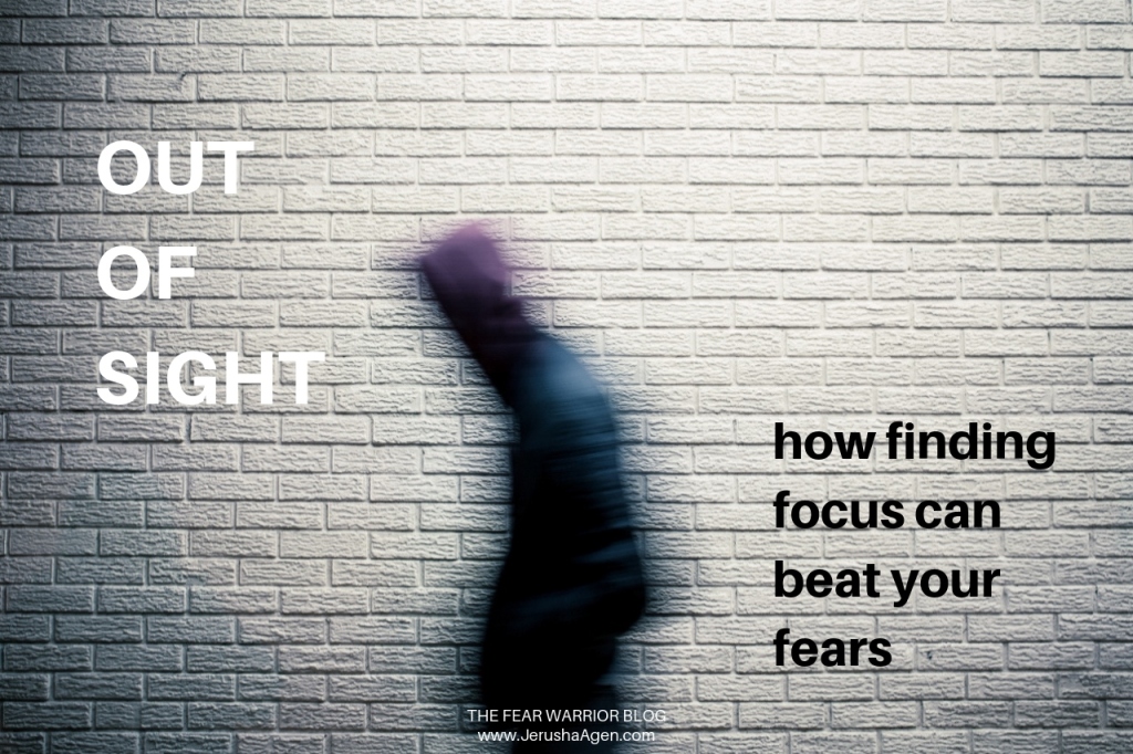 Out of Sight: How Finding Your Focus Can Beat Your Fears